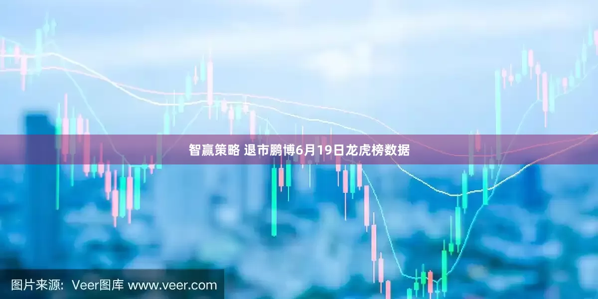 智赢策略 退市鹏博6月19日龙虎榜数据