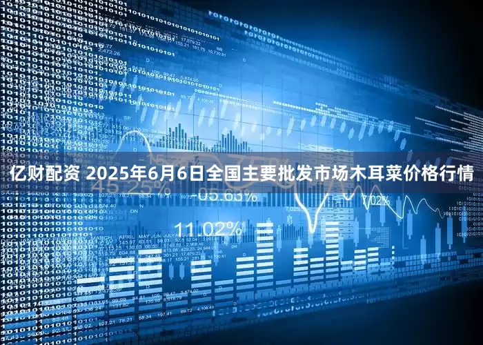 亿财配资 2025年6月6日全国主要批发市场木耳菜价格行情