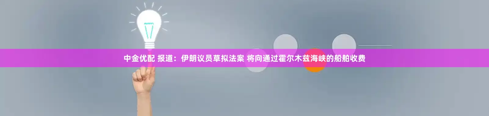 中金优配 报道：伊朗议员草拟法案 将向通过霍尔木兹海峡的船舶收费
